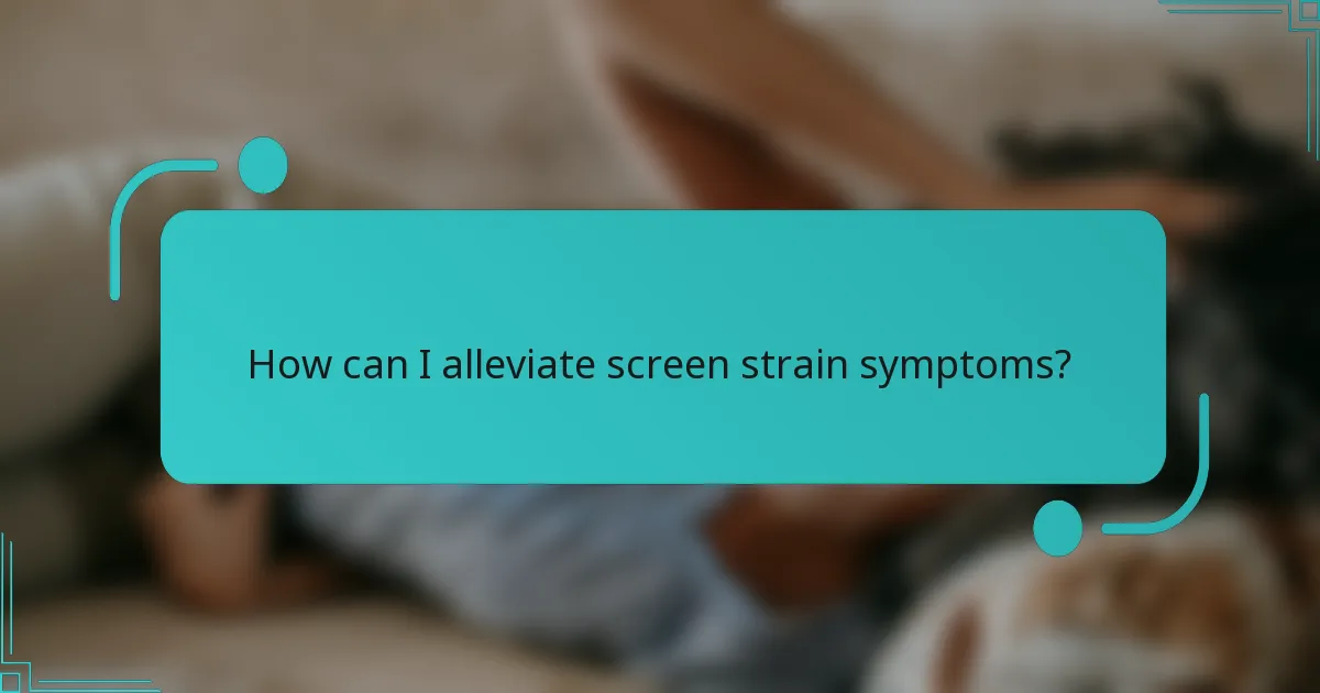 How can I alleviate screen strain symptoms?