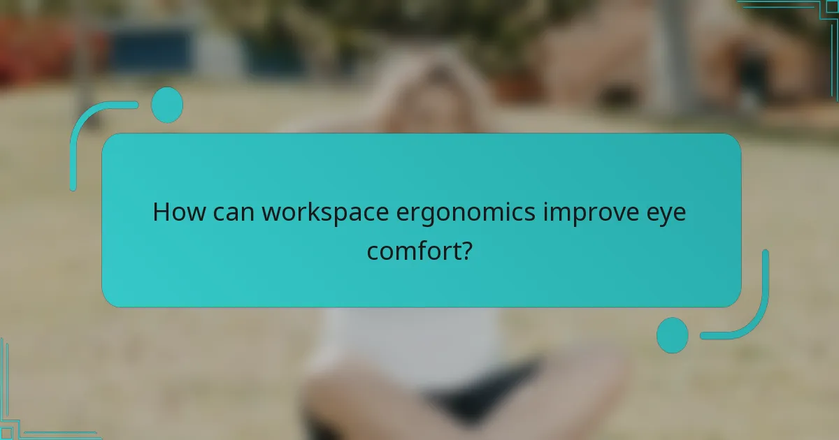 How can workspace ergonomics improve eye comfort?