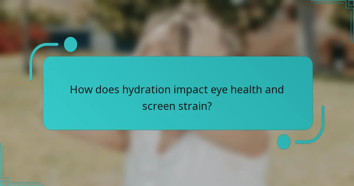 How does hydration impact eye health and screen strain?