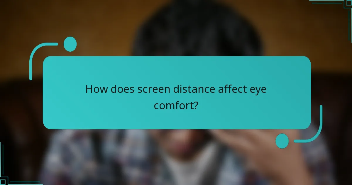 How does screen distance affect eye comfort?