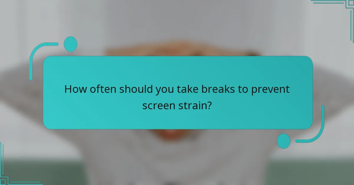 How often should you take breaks to prevent screen strain?