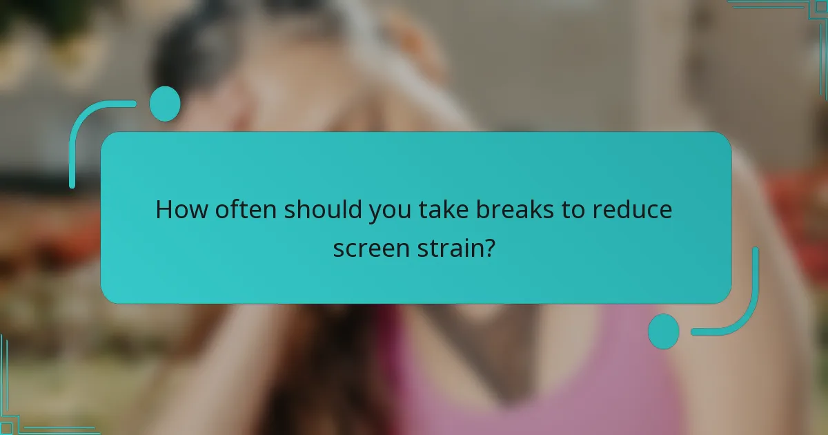 How often should you take breaks to reduce screen strain?