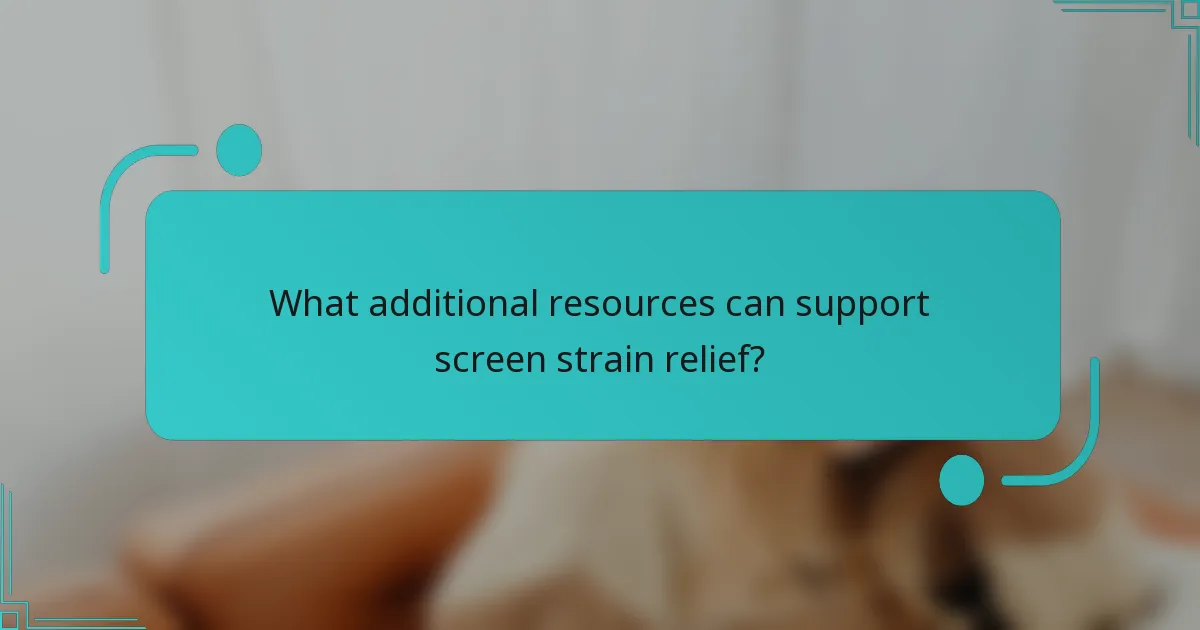 What additional resources can support screen strain relief?