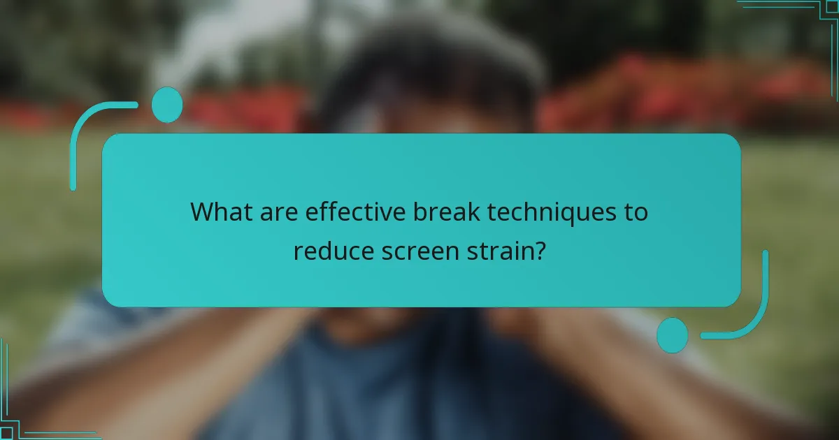 What are effective break techniques to reduce screen strain?