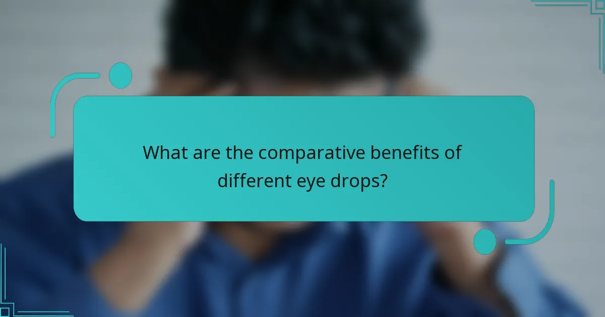 What are the comparative benefits of different eye drops?
