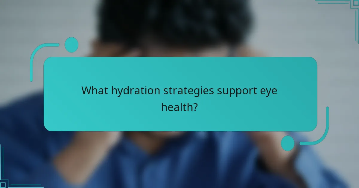 What hydration strategies support eye health?