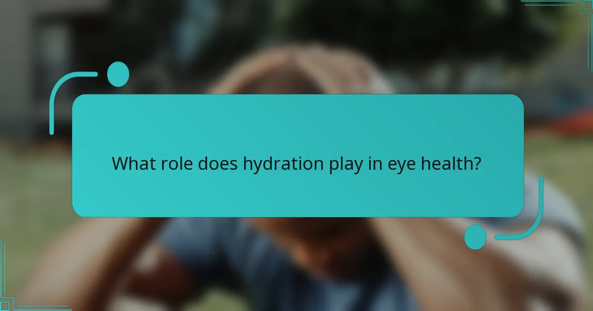 What role does hydration play in eye health?