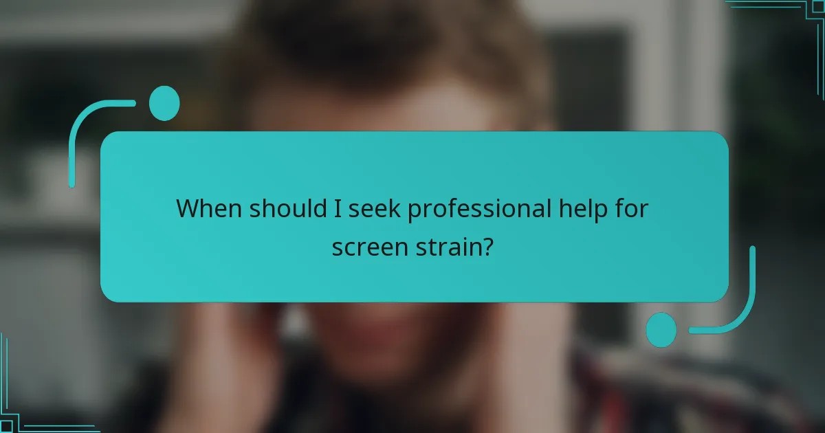 When should I seek professional help for screen strain?