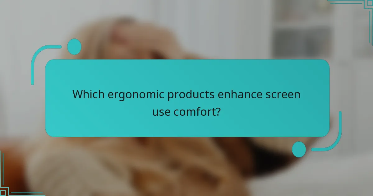 Which ergonomic products enhance screen use comfort?