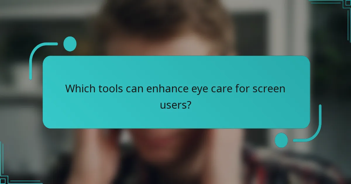 Which tools can enhance eye care for screen users?