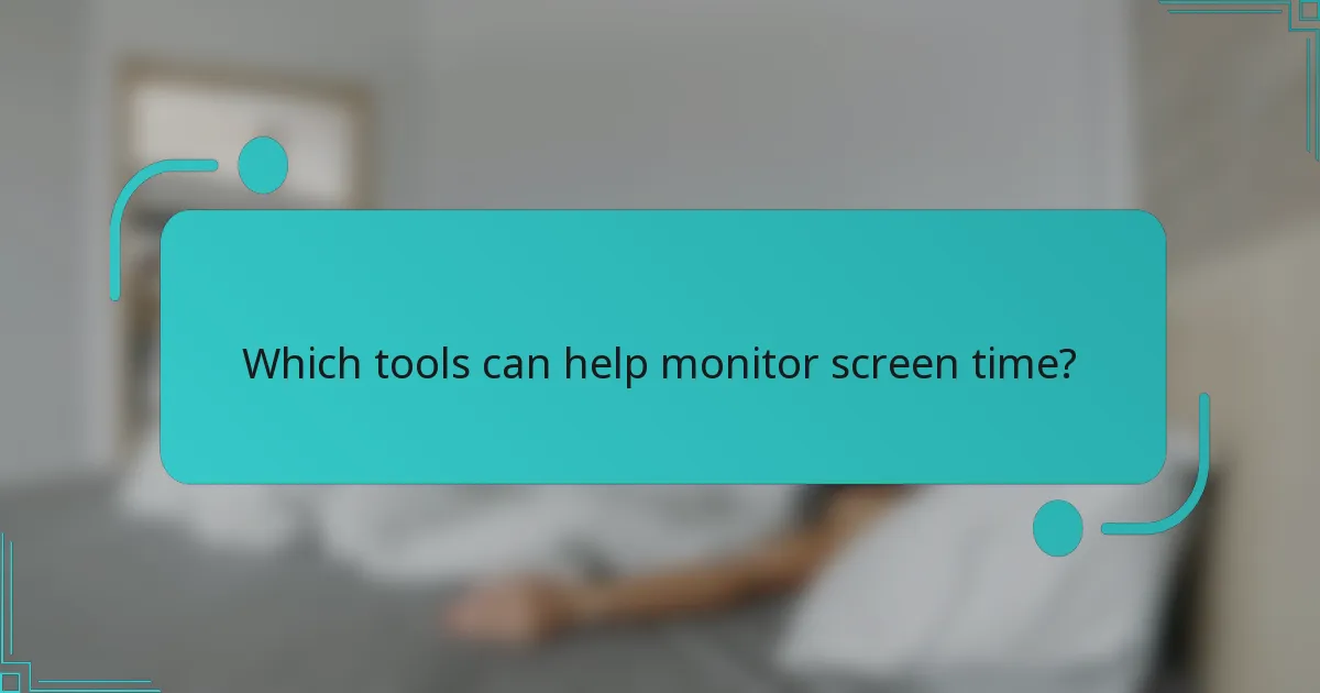 Which tools can help monitor screen time?